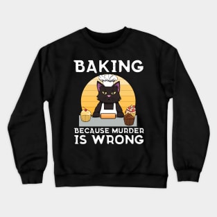 Baker Cat Baking because murder is wrong Funny Crewneck Sweatshirt